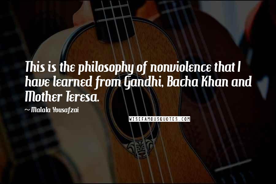 Malala Yousafzai Quotes: This is the philosophy of nonviolence that I have learned from Gandhi, Bacha Khan and Mother Teresa.