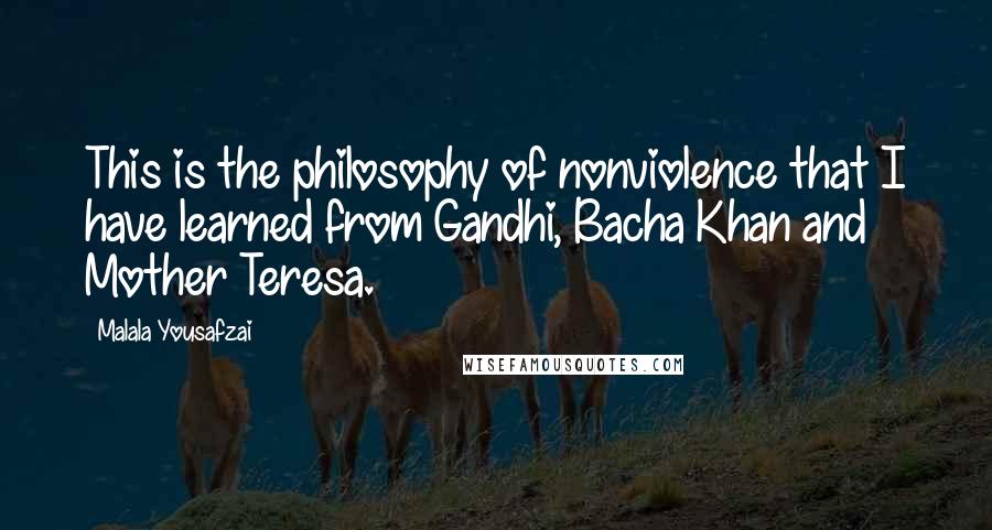 Malala Yousafzai Quotes: This is the philosophy of nonviolence that I have learned from Gandhi, Bacha Khan and Mother Teresa.