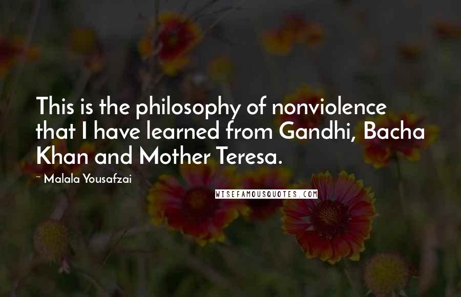 Malala Yousafzai Quotes: This is the philosophy of nonviolence that I have learned from Gandhi, Bacha Khan and Mother Teresa.