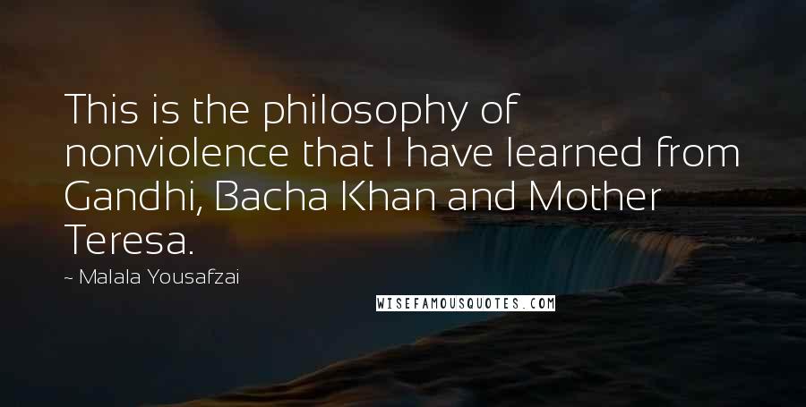 Malala Yousafzai Quotes: This is the philosophy of nonviolence that I have learned from Gandhi, Bacha Khan and Mother Teresa.