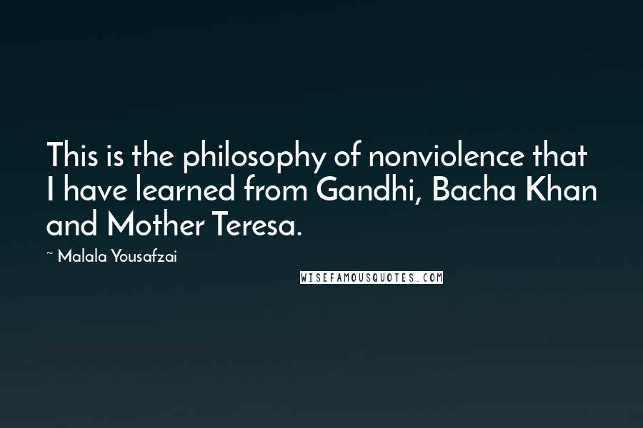 Malala Yousafzai Quotes: This is the philosophy of nonviolence that I have learned from Gandhi, Bacha Khan and Mother Teresa.
