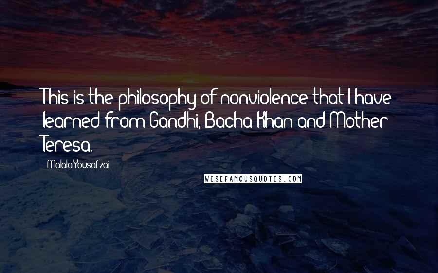 Malala Yousafzai Quotes: This is the philosophy of nonviolence that I have learned from Gandhi, Bacha Khan and Mother Teresa.