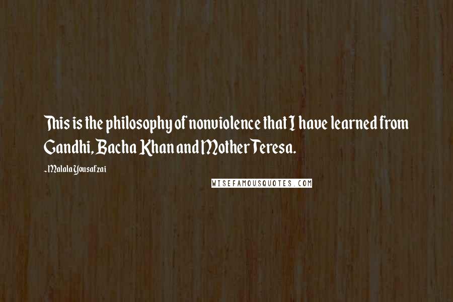 Malala Yousafzai Quotes: This is the philosophy of nonviolence that I have learned from Gandhi, Bacha Khan and Mother Teresa.