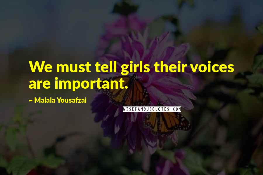 Malala Yousafzai Quotes: We must tell girls their voices are important.