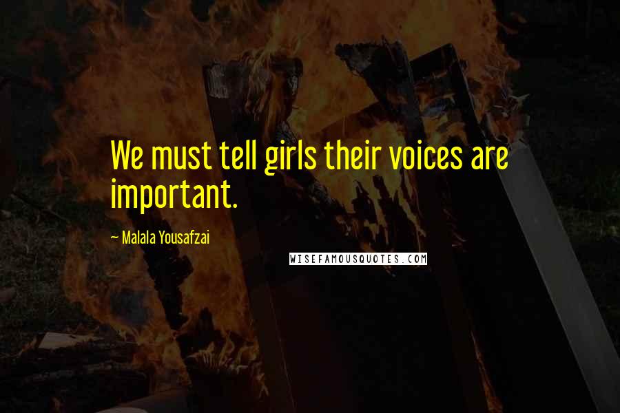 Malala Yousafzai Quotes: We must tell girls their voices are important.