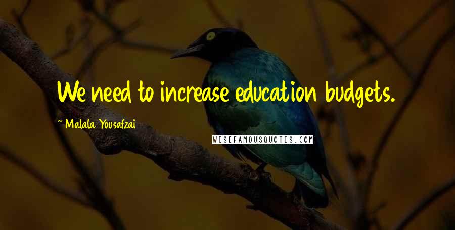 Malala Yousafzai Quotes: We need to increase education budgets.