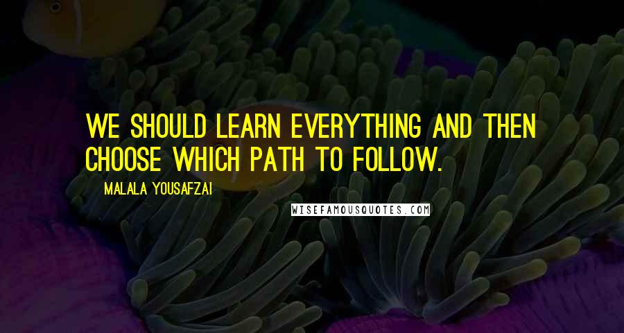 Malala Yousafzai Quotes: We should learn everything and then choose which path to follow.
