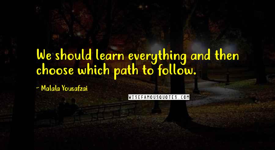 Malala Yousafzai Quotes: We should learn everything and then choose which path to follow.