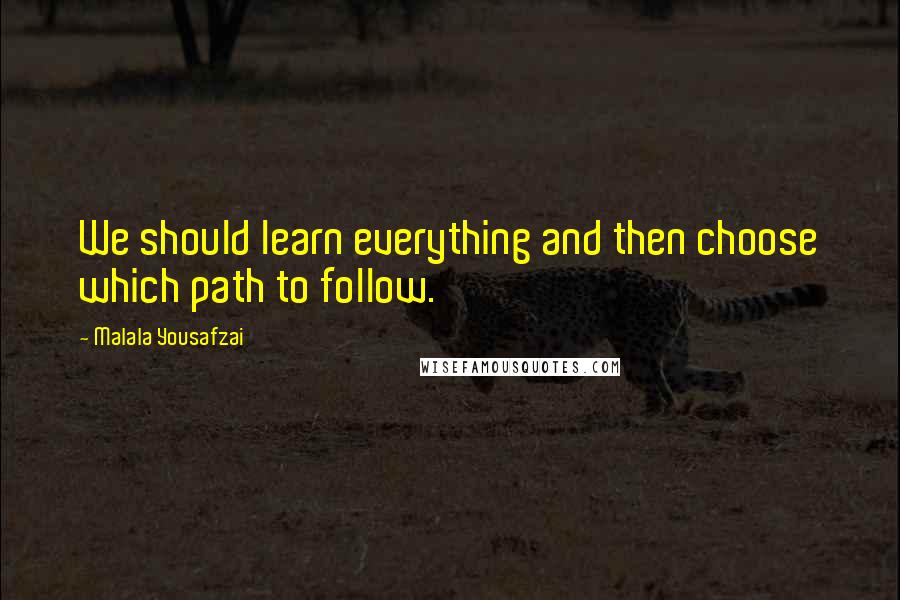Malala Yousafzai Quotes: We should learn everything and then choose which path to follow.
