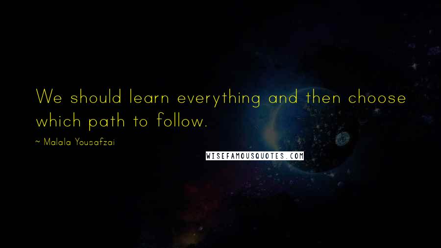 Malala Yousafzai Quotes: We should learn everything and then choose which path to follow.
