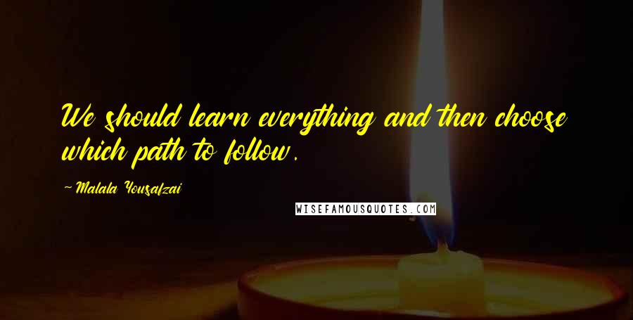 Malala Yousafzai Quotes: We should learn everything and then choose which path to follow.