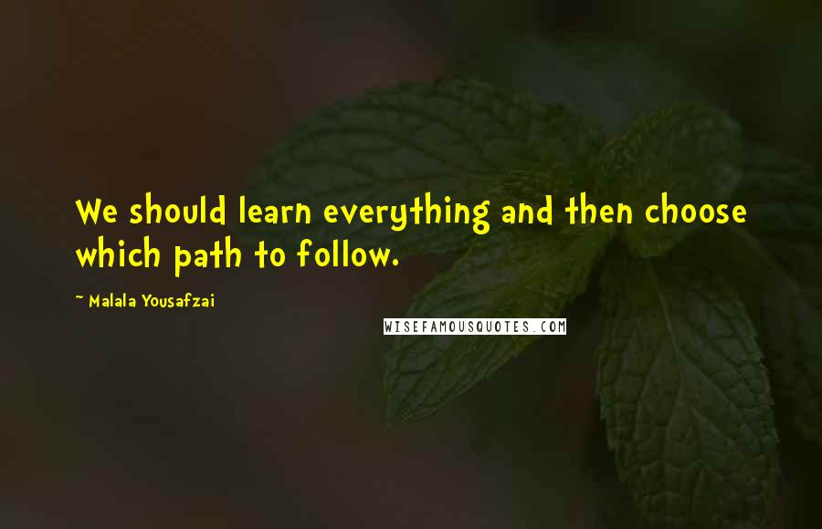Malala Yousafzai Quotes: We should learn everything and then choose which path to follow.