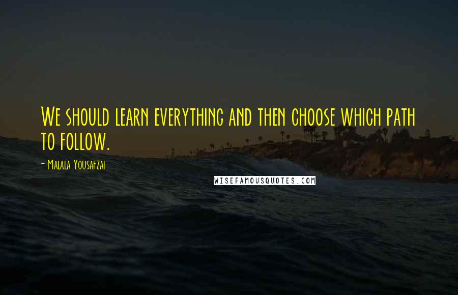 Malala Yousafzai Quotes: We should learn everything and then choose which path to follow.