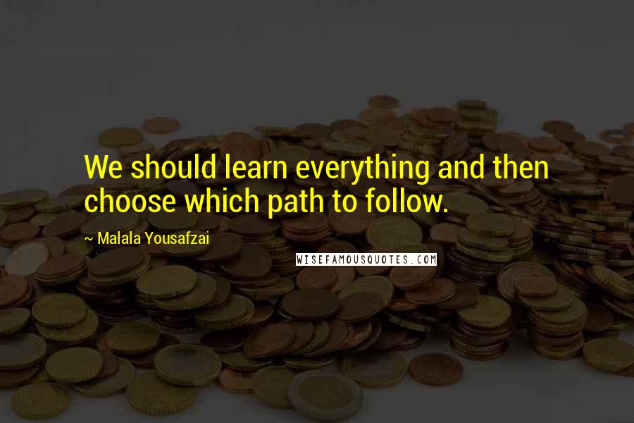 Malala Yousafzai Quotes: We should learn everything and then choose which path to follow.