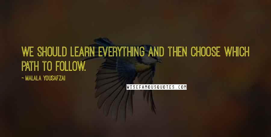 Malala Yousafzai Quotes: We should learn everything and then choose which path to follow.