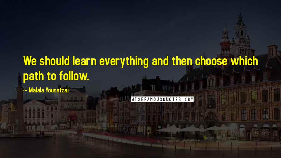 Malala Yousafzai Quotes: We should learn everything and then choose which path to follow.