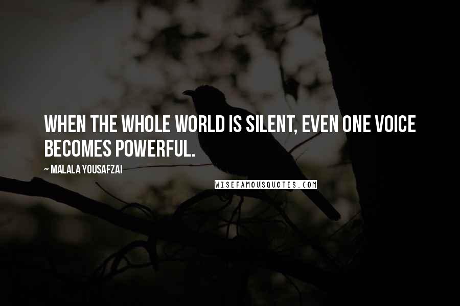 Malala Yousafzai Quotes: When the whole world is silent, even one voice becomes powerful.