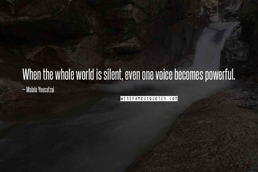 Malala Yousafzai Quotes: When the whole world is silent, even one voice becomes powerful.