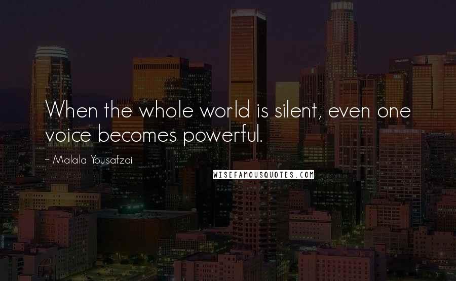 Malala Yousafzai Quotes: When the whole world is silent, even one voice becomes powerful.