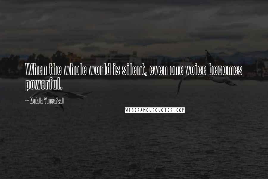 Malala Yousafzai Quotes: When the whole world is silent, even one voice becomes powerful.