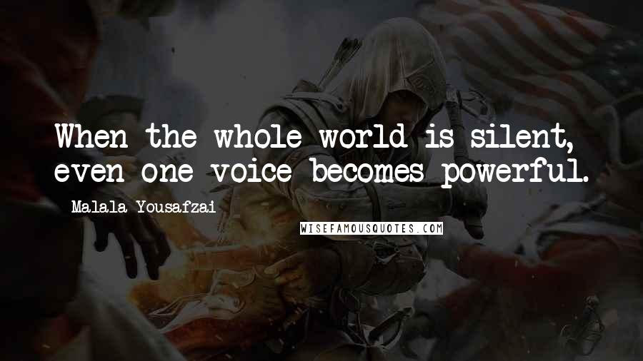 Malala Yousafzai Quotes: When the whole world is silent, even one voice becomes powerful.