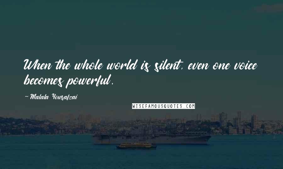 Malala Yousafzai Quotes: When the whole world is silent, even one voice becomes powerful.