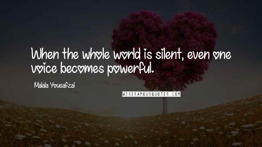 Malala Yousafzai Quotes: When the whole world is silent, even one voice becomes powerful.