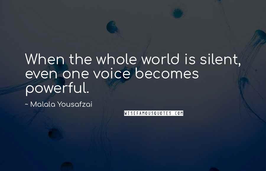 Malala Yousafzai Quotes: When the whole world is silent, even one voice becomes powerful.