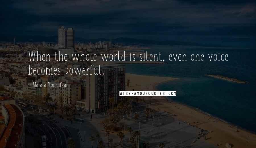 Malala Yousafzai Quotes: When the whole world is silent, even one voice becomes powerful.