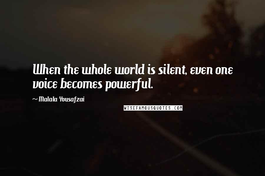 Malala Yousafzai Quotes: When the whole world is silent, even one voice becomes powerful.