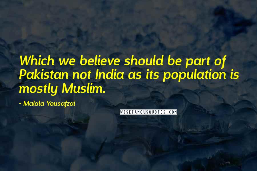 Malala Yousafzai Quotes: Which we believe should be part of Pakistan not India as its population is mostly Muslim.