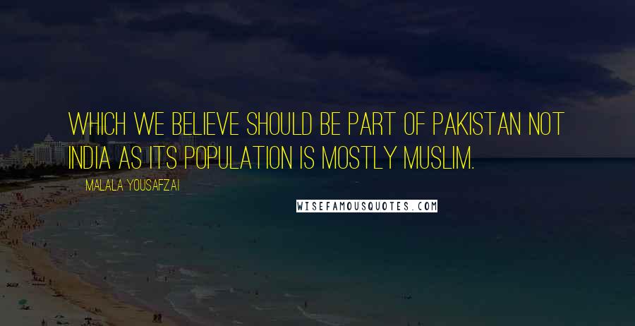 Malala Yousafzai Quotes: Which we believe should be part of Pakistan not India as its population is mostly Muslim.