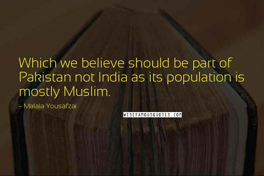 Malala Yousafzai Quotes: Which we believe should be part of Pakistan not India as its population is mostly Muslim.