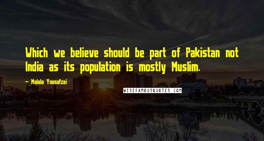 Malala Yousafzai Quotes: Which we believe should be part of Pakistan not India as its population is mostly Muslim.