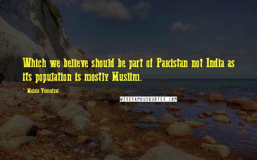 Malala Yousafzai Quotes: Which we believe should be part of Pakistan not India as its population is mostly Muslim.