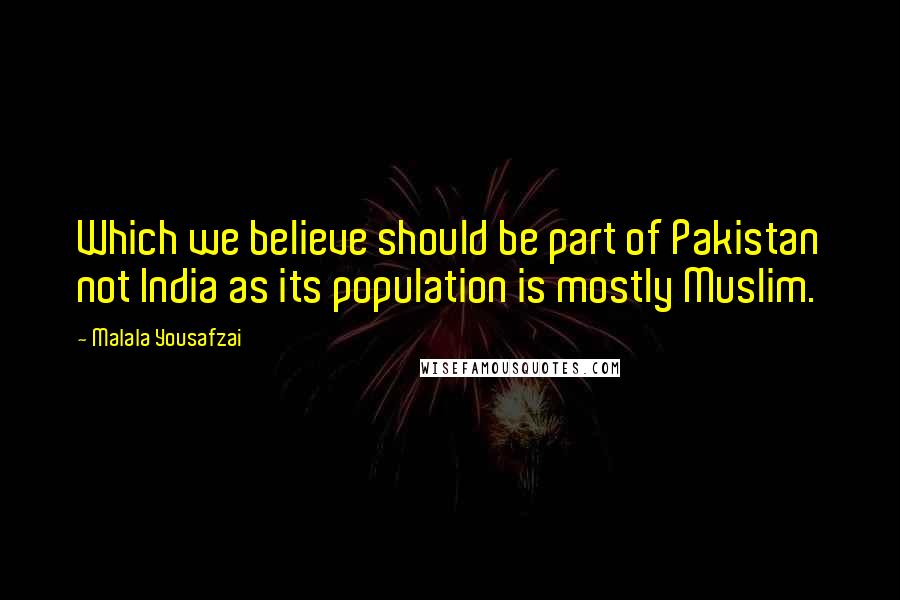 Malala Yousafzai Quotes: Which we believe should be part of Pakistan not India as its population is mostly Muslim.