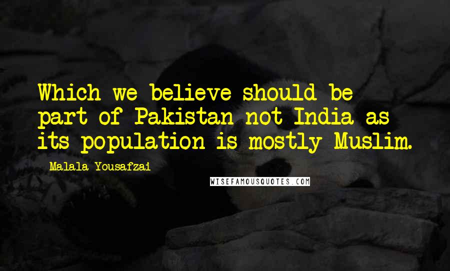 Malala Yousafzai Quotes: Which we believe should be part of Pakistan not India as its population is mostly Muslim.