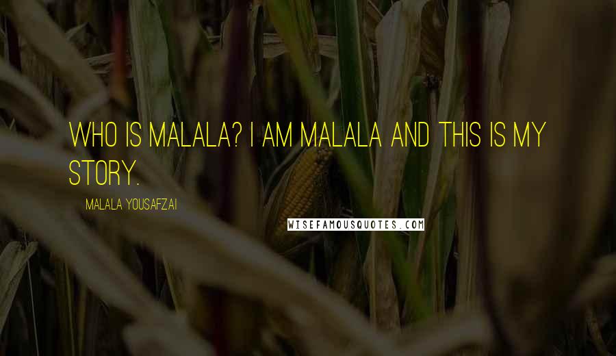 Malala Yousafzai Quotes: Who is Malala? I am Malala and this is my story.