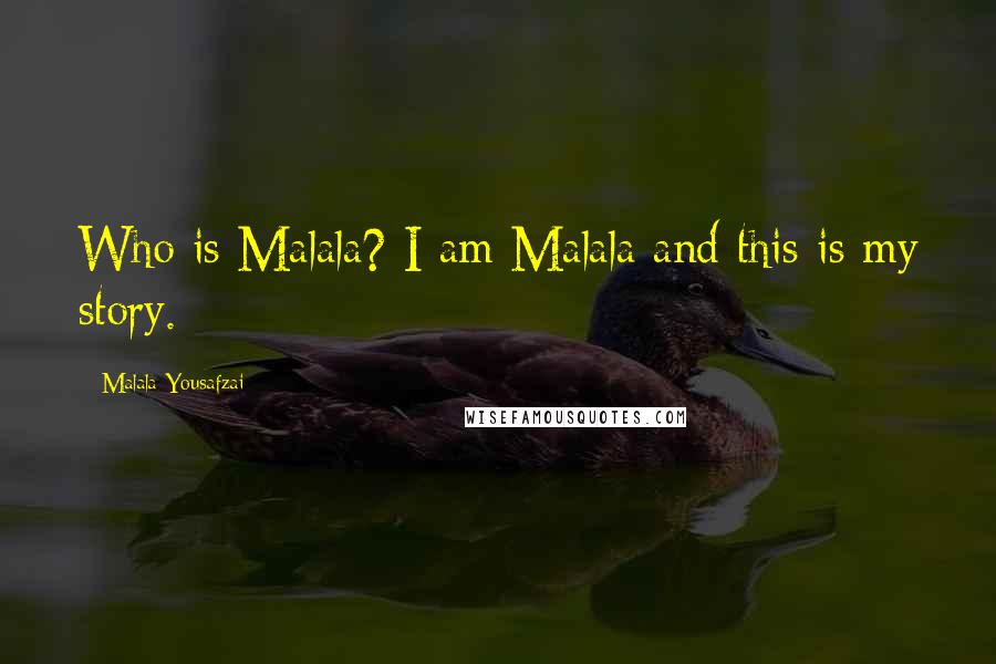 Malala Yousafzai Quotes: Who is Malala? I am Malala and this is my story.
