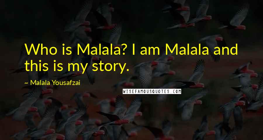 Malala Yousafzai Quotes: Who is Malala? I am Malala and this is my story.