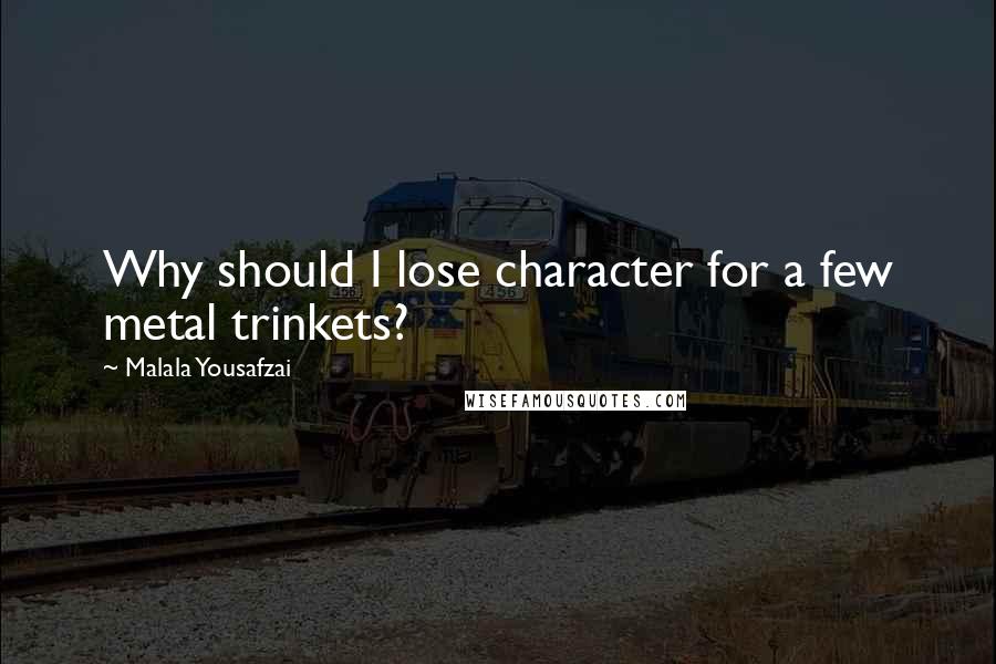 Malala Yousafzai Quotes: Why should I lose character for a few metal trinkets?