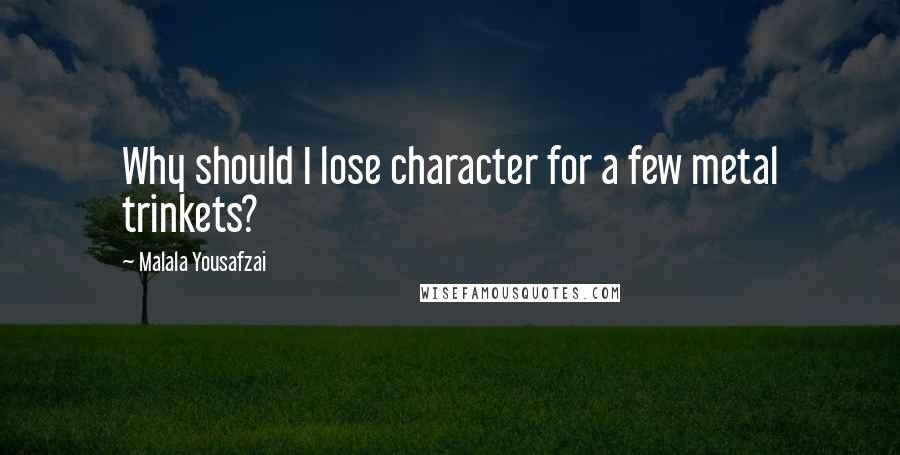 Malala Yousafzai Quotes: Why should I lose character for a few metal trinkets?