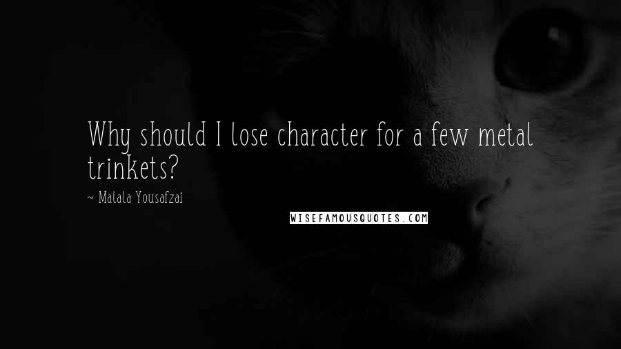 Malala Yousafzai Quotes: Why should I lose character for a few metal trinkets?