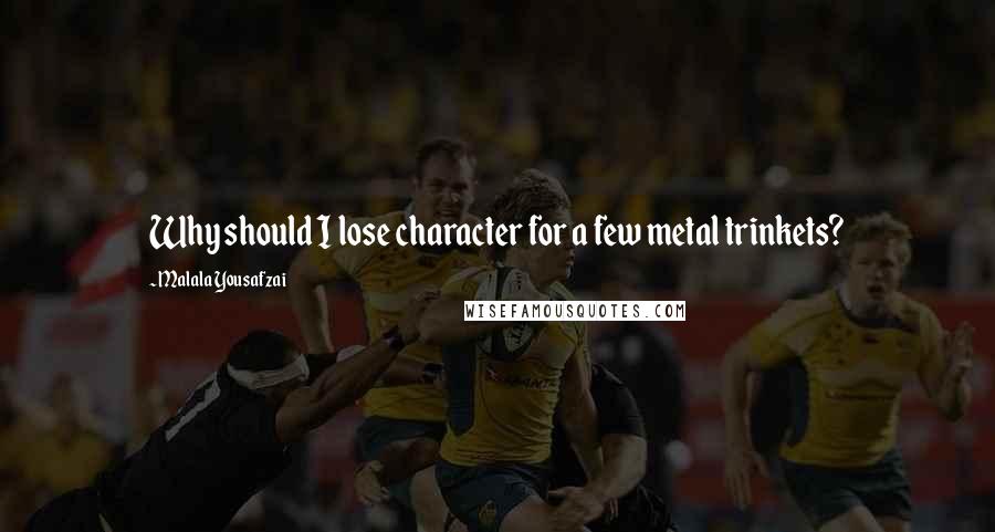 Malala Yousafzai Quotes: Why should I lose character for a few metal trinkets?