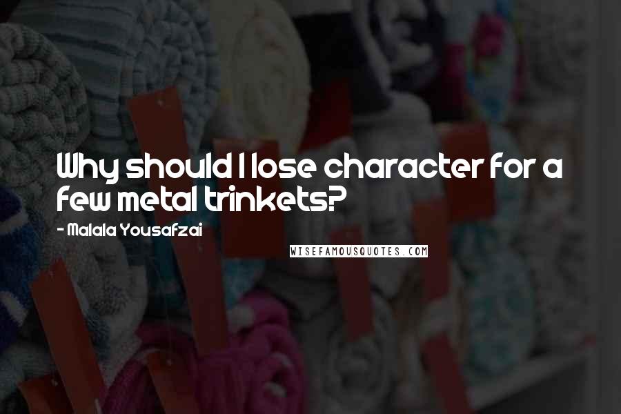 Malala Yousafzai Quotes: Why should I lose character for a few metal trinkets?