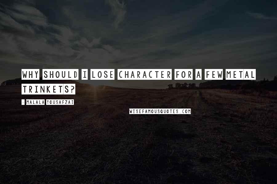 Malala Yousafzai Quotes: Why should I lose character for a few metal trinkets?