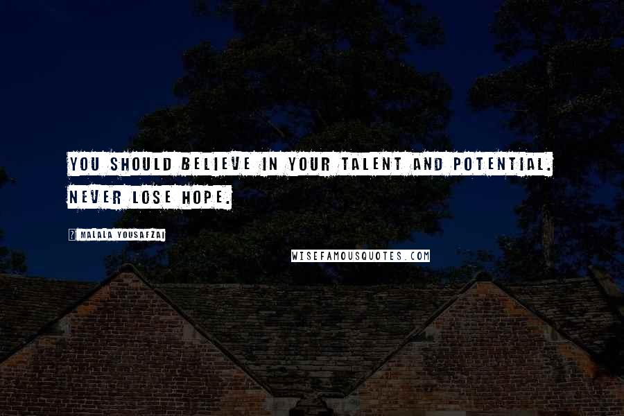 Malala Yousafzai Quotes: You should believe in your talent and potential. Never lose hope.