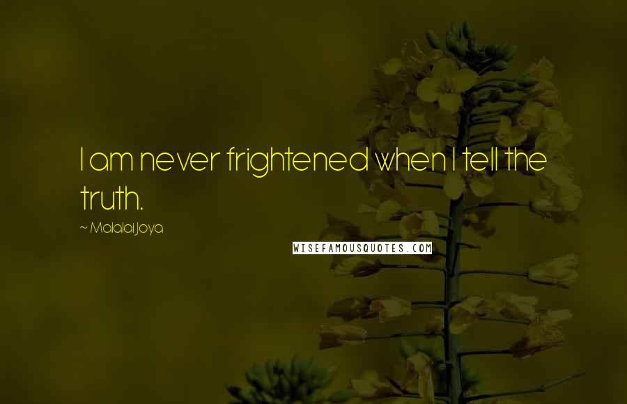 Malalai Joya Quotes: I am never frightened when I tell the truth.