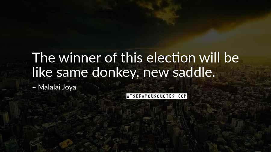 Malalai Joya Quotes: The winner of this election will be like same donkey, new saddle.