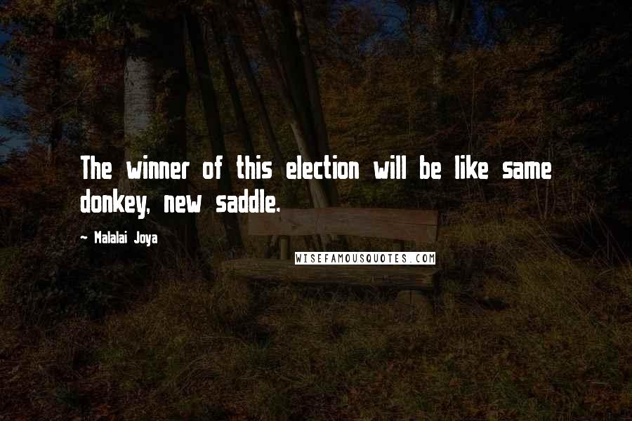 Malalai Joya Quotes: The winner of this election will be like same donkey, new saddle.